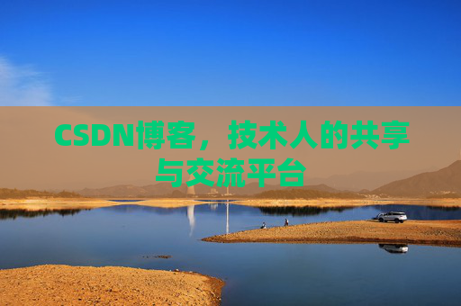 CSDN博客，技术人的共享与交流平台